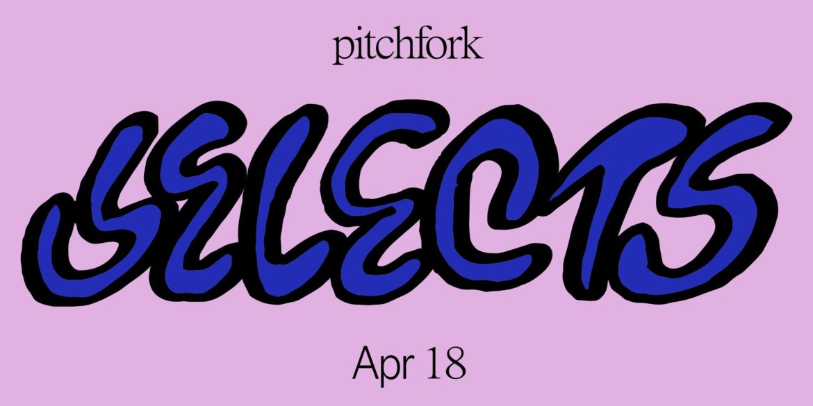 11-songs-you-should-listen-to-now:-this-week’s-pitchfork-selects-playlist