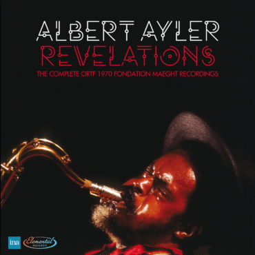 essential-new-music:-albert-ayler’s-“revelations:-the-complete-ortf-1970-foundation-maeght-recordings”