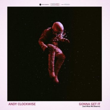 andy-clockwise-shares-new-single-“gonna-get-it-(just-what-we-deserve)”