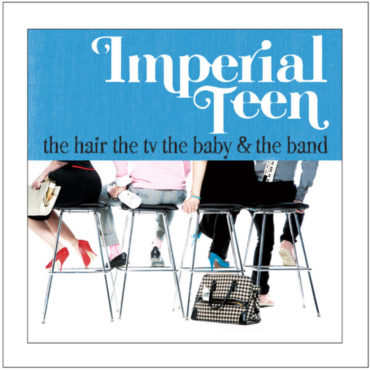 imperial-teen-released-“the-hair-the-tv-the-baby-&-the-band”-15-years-ago-today