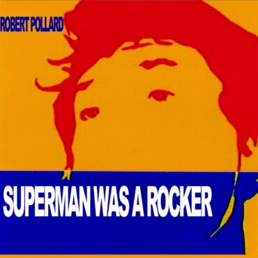 robert-pollard-released-“superman-was-a-rocker”-15-years-ago-today