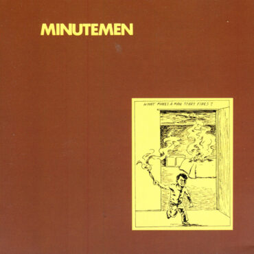 minutemen-–-reflecting-on-the-40th-anniversary-of-“what-makes-a-man-start-fires?”