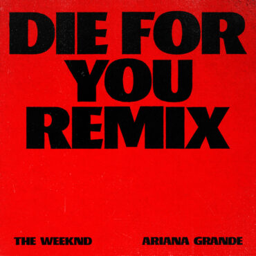 hear-the-weeknd-&-ariana-grande’s-new-“die-for-you”-remix