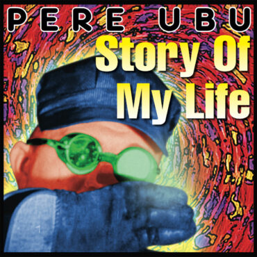 pere-ubu-released-“story-of-my-life”-30-years-ago-today