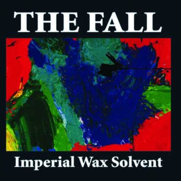 the-fall-released-“imperial-wax-solvent”-15-years-ago-today