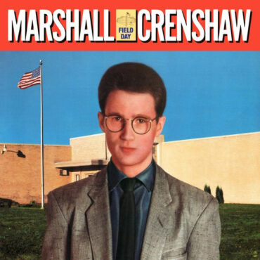 marshall-crenshaw-released-“field-day”-40-years-ago-today