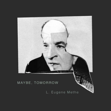 essential-new-music:-l.-eugene-methe’s-“maybe,-tomorrow”