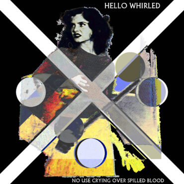 essential-new-music:-hello-whirled’s-“no-use-crying-over-spilled-blood”