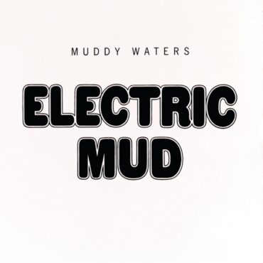 muddy-waters-released-“electric-mud”-55-years-ago-today