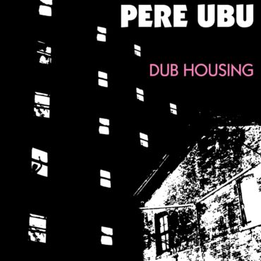 pere-ubu-released-“dub-housing”-45-years-ago-today