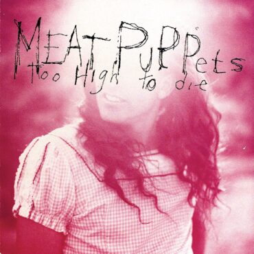 meat-puppets-released-“too-high-to-die”-30-years-ago-today