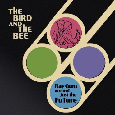 the-bird-and-the-bee-released-“ray-guns-are-not-just-the-future”-15-years-ago-today