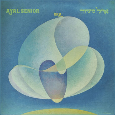 essential-new-music:-ayal-senior’s-“ora”