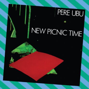 pere-ubu-released-“new-picnic-time”-45-years-ago-today